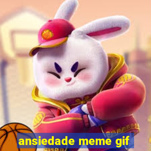 ansiedade meme gif